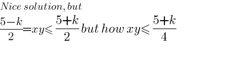 Nice solution, but  ((5−k)/2)=xy≤ ((5+k)/2) but how xy≤ ((5+k)/4)    
