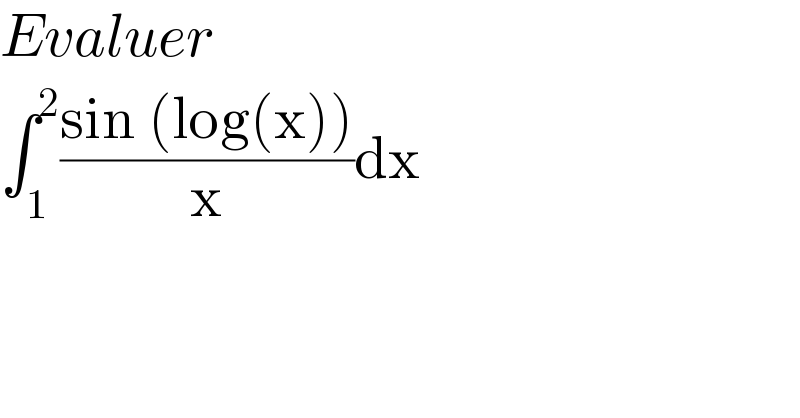 Evaluer  ∫_1 ^2 ((sin (log(x)))/x)dx  