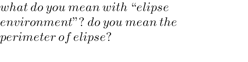what do you mean with “elipse  environment”? do you mean the  perimeter of elipse?  
