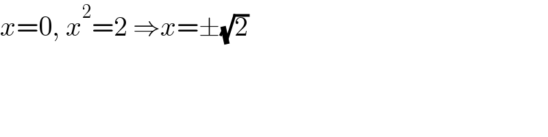 x=0, x^2 =2 ⇒x=±(√2)  