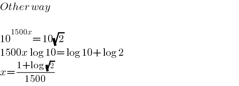 Other way    10^(1500x) = 10(√2)  1500x log 10= log 10+ log 2  x= ((1+log (√2))/(1500))  