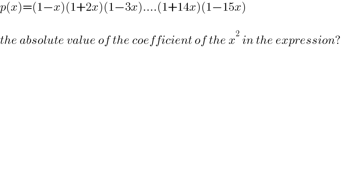 p(x)=(1−x)(1+2x)(1−3x)....(1+14x)(1−15x)    the absolute value of the coefficient of the x^2  in the expression?  