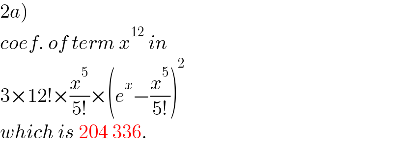 2a)  coef. of term x^(12)  in  3×12!×(x^5 /(5!))×(e^x −(x^5 /(5!)))^2   which is 204 336.  