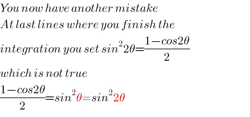 You now have another mistake  At last lines where you finish the  integration you set sin^2 2θ=((1−cos2θ)/2)  which is not true  ((1−cos2θ)/2)=sin^2 θ≠sin^2 2θ  