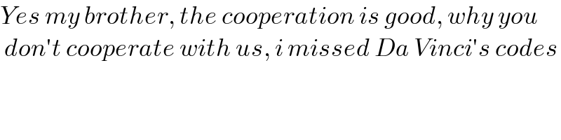 Yes my brother, the cooperation is good, why you   don′t cooperate with us, i missed Da Vinci′s codes  