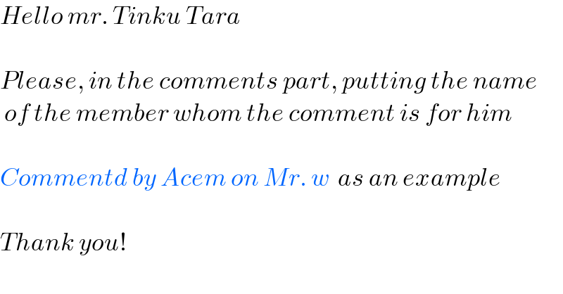 Hello mr. Tinku Tara    Please, in the comments part, putting the name   of the member whom the comment is for him    Commentd by Acem on Mr. w  as an example    Thank you!  