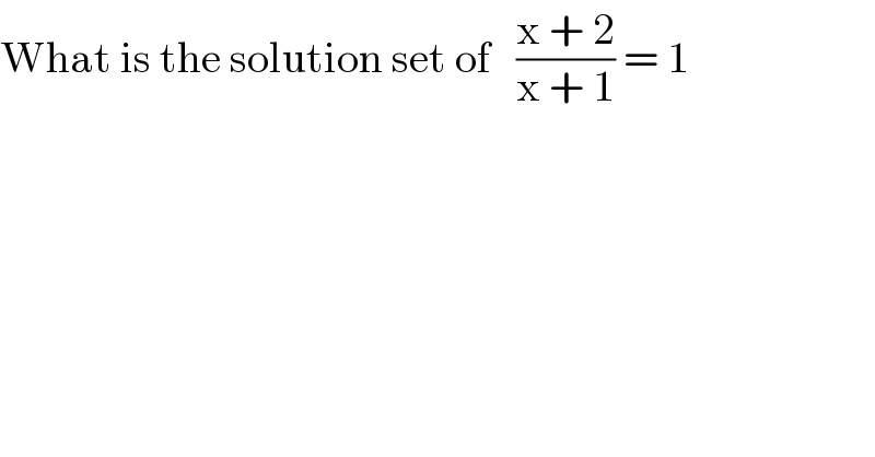 What is the solution set of   ((x + 2)/(x + 1)) = 1  