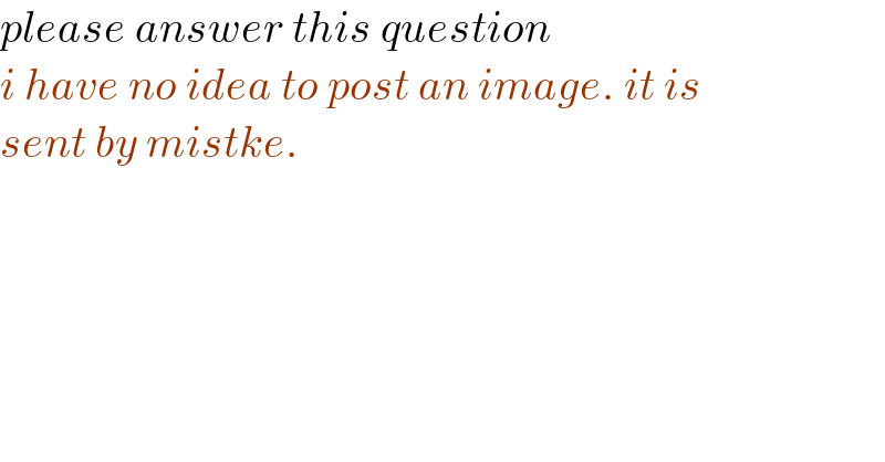 please answer this question  i have no idea to post an image. it is   sent by mistke.  