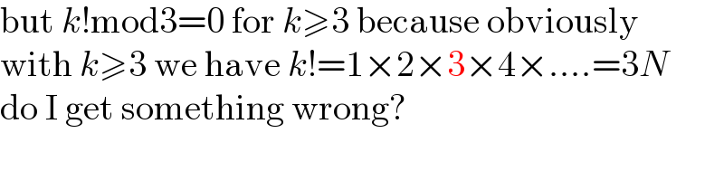 but k!mod3=0 for k≥3 because obviously  with k≥3 we have k!=1×2×3×4×....=3N  do I get something wrong?  