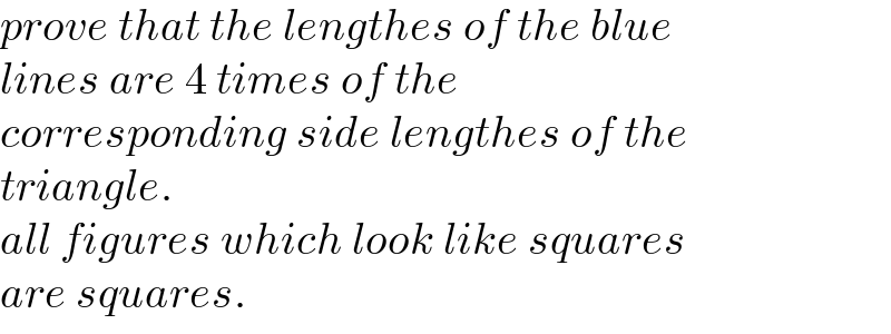 prove that the lengthes of the blue  lines are 4 times of the  corresponding side lengthes of the  triangle.  all figures which look like squares  are squares.  