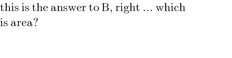 this is the answer to B, right ... which  is area?  