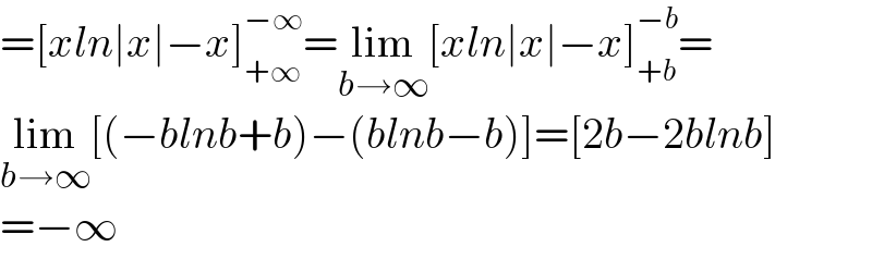 =[xln∣x∣−x]_(+∞) ^(−∞) =lim_(b→∞) [xln∣x∣−x]_(+b) ^(−b) =  lim_(b→∞) [(−blnb+b)−(blnb−b)]=[2b−2blnb]  =−∞  