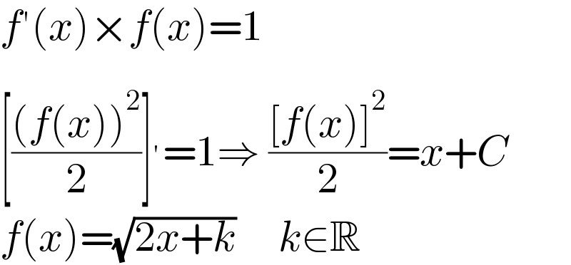 f′(x)×f(x)=1  [(((f(x))^2 )/2)]^′ =1⇒ (([f(x)]^2 )/2)=x+C  f(x)=(√(2x+k))     k∈R   