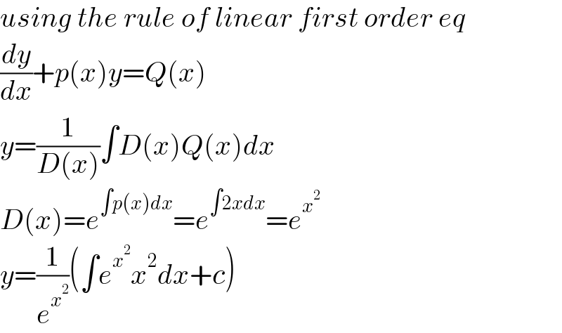 using the rule of linear first order eq  (dy/dx)+p(x)y=Q(x)  y=(1/(D(x)))∫D(x)Q(x)dx  D(x)=e^(∫p(x)dx) =e^(∫2xdx) =e^x^2    y=(1/e^x^2  )(∫e^x^2  x^2 dx+c)  