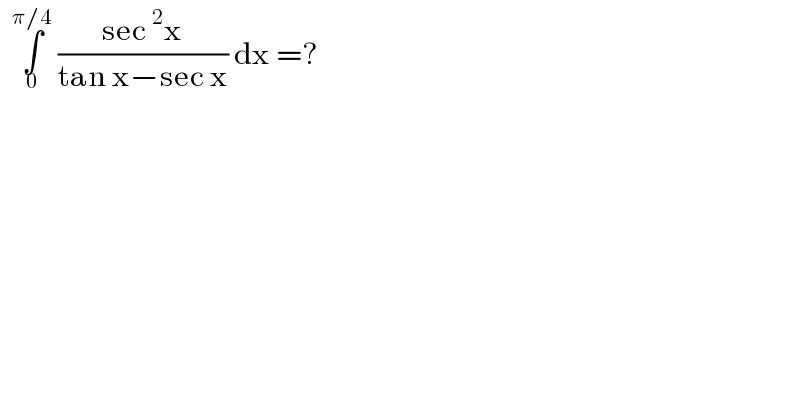   ∫_0 ^(π/4)  ((sec^2 x)/(tan x−sec x)) dx =?  