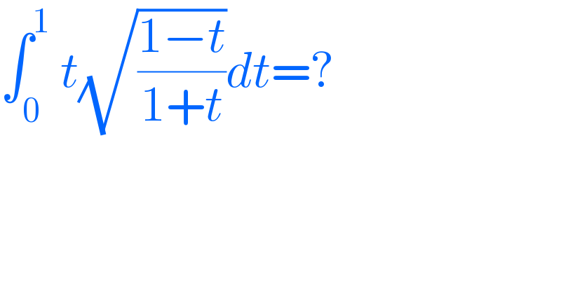 âˆ«_0 ^1  t(âˆš((1âˆ’t)/(1+t)))dt=?  
