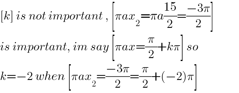 [k] is not important , [πax_2 =πa((15)/2)=((−3π)/2)]   is important, im say [πax=(π/2)+kπ] so   k=−2 when [πax_2 =((−3π)/2)=(π/2)+(−2)π]   