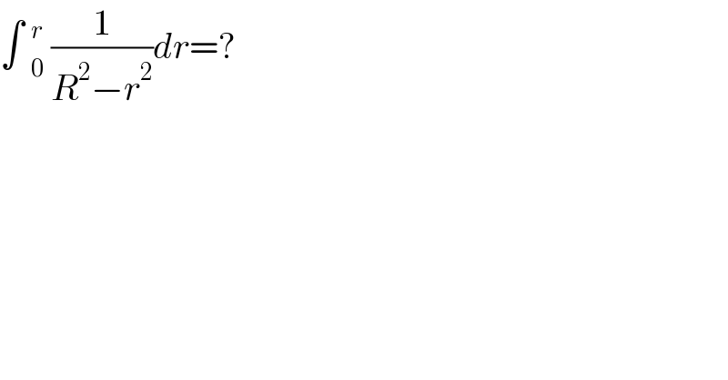 ∫ _0^r  (1/(R^2 −r^2 ))dr=?  