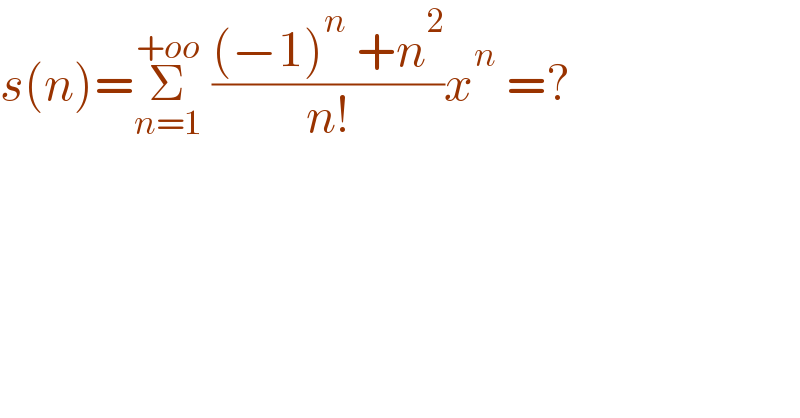s(n)=Σ_(n=1) ^(+oo)  (((−1)^n  +n^2 )/(n!))x^n  =?  
