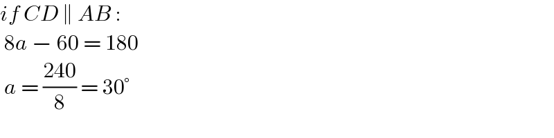 if CD ∥ AB :   8a − 60 = 180    a = ((240)/8) = 30°  