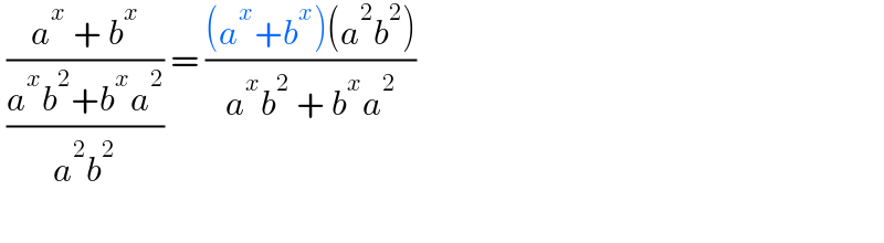  ((a^x  + b^x )/((a^x b^2 +b^x a^2 )/(a^2 b^2 ))) = (((a^x +b^x )(a^2 b^2 ))/(a^x b^2  + b^x a^2 ))      