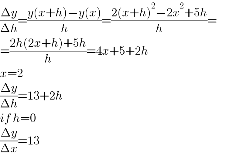 ((Δy)/(Δh))=((y(x+h)−y(x))/h)=((2(x+h)^2 −2x^2 +5h)/h)=  =((2h(2x+h)+5h)/h)=4x+5+2h  x=2  ((Δy)/(Δh))=13+2h   if h=0  ((Δy)/(Δx))=13  