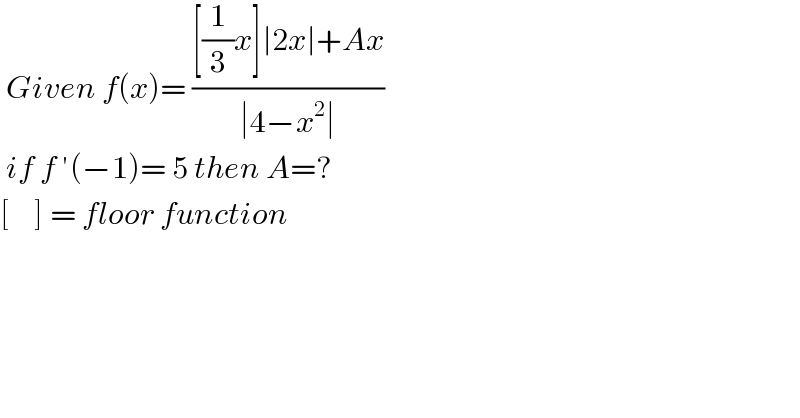  Given f(x)= (([(1/3)x]∣2x∣+Ax)/(∣4−x^2 ∣))   if f ′(−1)= 5 then A=?  [    ] = floor function   