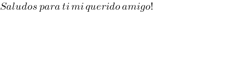 Saludos para ti mi querido amigo!  