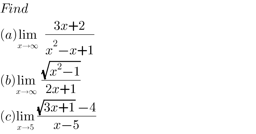 Find   (a)lim_(x→∞)    ((3x+2)/(x^2 −x+1))  (b)lim_(x→∞)   ((√(x^2 −1))/(2x+1))  (c)lim_(x→5)  (((√(3x+1)) −4)/(x−5))  