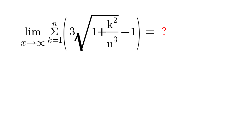                lim_(x→∞)  Σ_(k=1) ^n ( 3(√(1+(k^2 /n^3 ))) −1)  =   ?  