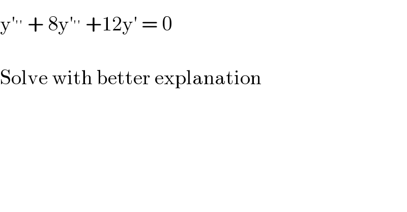 y′^(′′)  + 8y′^(′′)  +12y′ = 0    Solve with better explanation  