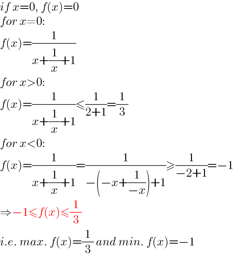 if x=0, f(x)=0  for x≠0:  f(x)=(1/(x+(1/x)+1))  for x>0:  f(x)=(1/(x+(1/x)+1))≤(1/(2+1))=(1/3)  for x<0:  f(x)=(1/(x+(1/x)+1))=(1/(−(−x+(1/(−x)))+1))≥(1/(−2+1))=−1  ⇒−1≤f(x)≤(1/3)  i.e. max. f(x)=(1/3) and min. f(x)=−1  