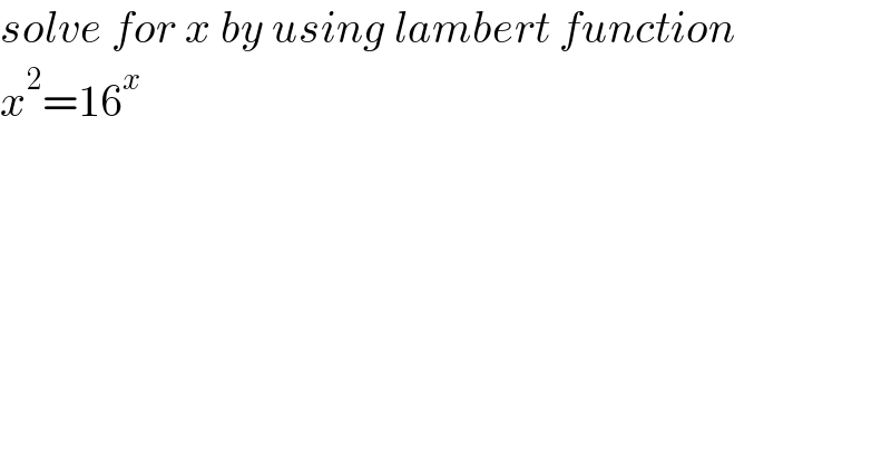 solve for x by using lambert function  x^2 =16^x   