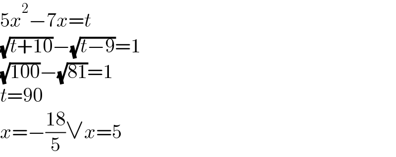 5x^2 −7x=t  (√(t+10))−(√(t−9))=1  (√(100))−(√(81))=1  t=90  x=−((18)/5)∨x=5  
