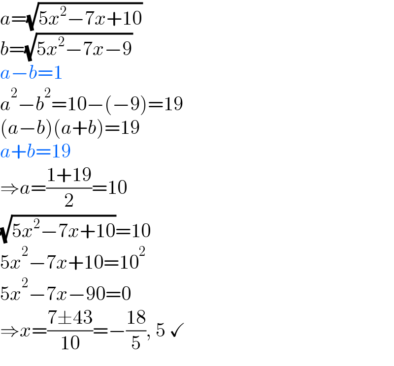 a=(√(5x^2 −7x+10))  b=(√(5x^2 −7x−9))  a−b=1  a^2 −b^2 =10−(−9)=19  (a−b)(a+b)=19  a+b=19  ⇒a=((1+19)/2)=10  (√(5x^2 −7x+10))=10  5x^2 −7x+10=10^2   5x^2 −7x−90=0  ⇒x=((7±43)/(10))=−((18)/5), 5 ✓  