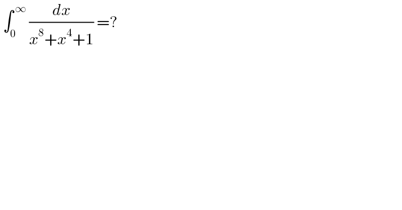  ∫_0 ^( ∞)  (dx/(x^8 +x^4 +1)) =?   