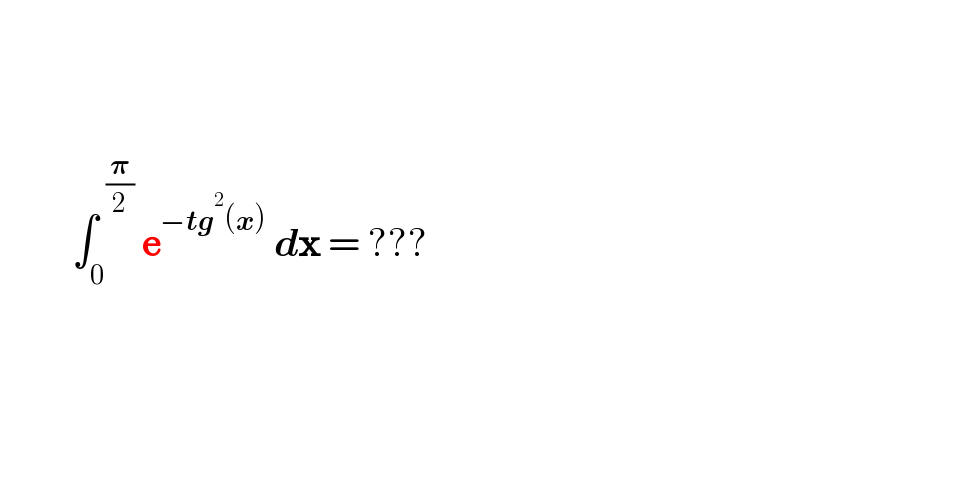                   ∫_0 ^(  (𝛑/2))  e^(−tg^2 (x))  dx = ???          
