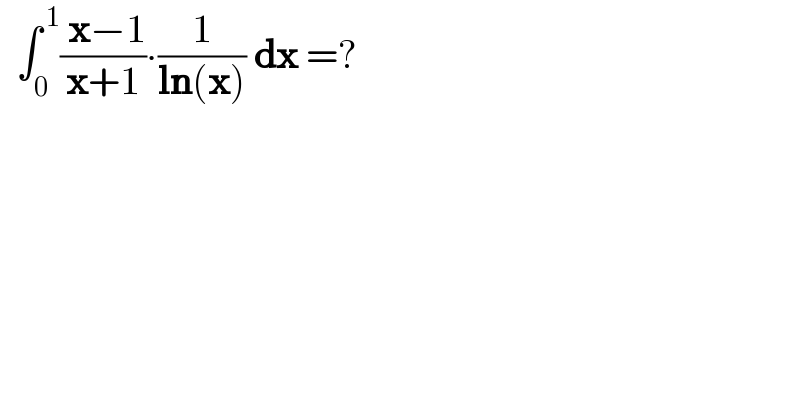   ∫_0 ^( 1) (( x−1)/(x+1))∙(1/(ln(x))) dx =?  