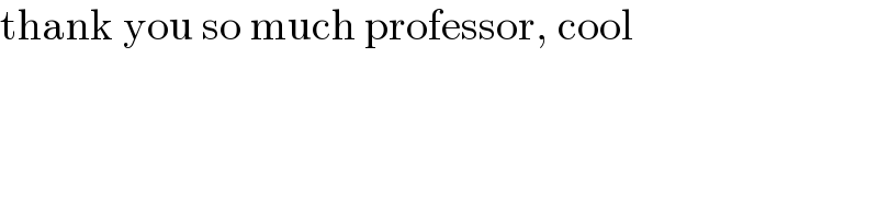 thank you so much professor, cool  