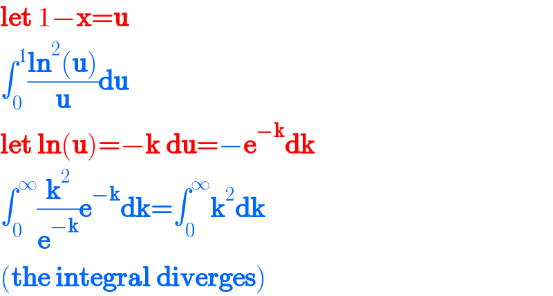 let 1−x=u  ∫_0 ^1 ((ln^2 (u))/u)du  let ln(u)=−k du=−e^(−k) dk  ∫_0 ^∞ (k^2 /e^(−k) )e^(−k) dk=∫_0 ^∞ k^2 dk  (the integral diverges)  