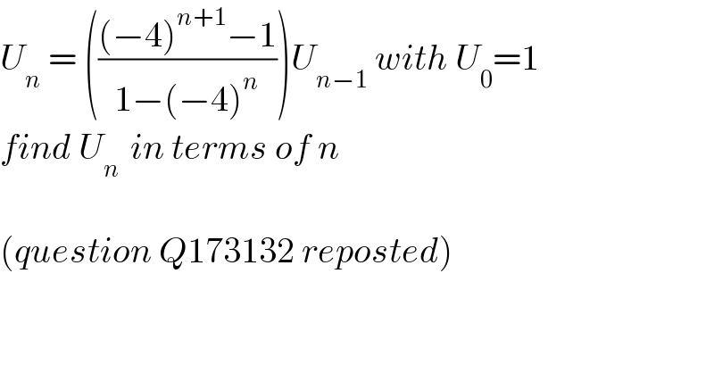 U_n  = ((((−4)^(n+1) −1)/(1−(−4)^n )))U_(n−1)  with U_0 =1  find U_(n )  in terms of n      (question Q173132 reposted)  