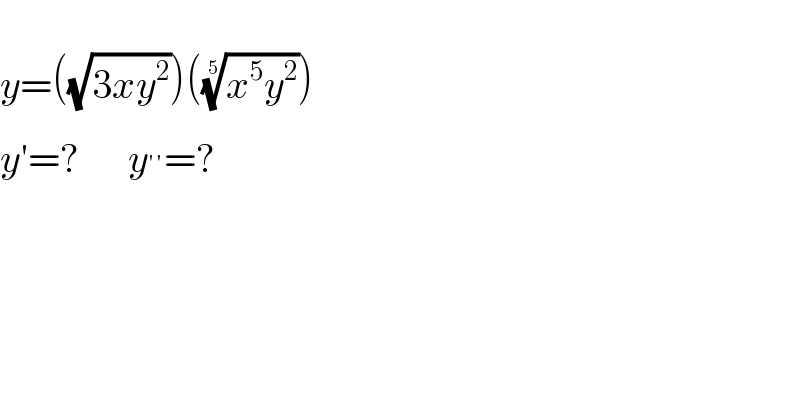   y=((√(3xy^2 )))(((x^5 y^2 ))^(1/5) )  y′=?      y^(′′) =?  