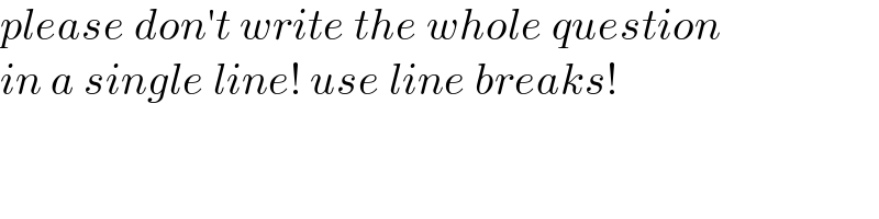 please don′t write the whole question  in a single line! use line breaks!  