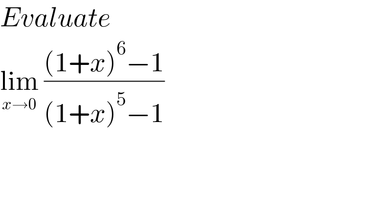 Evaluate  lim_(x→0)  (((1+x)^6 −1)/((1+x)^5 −1))  