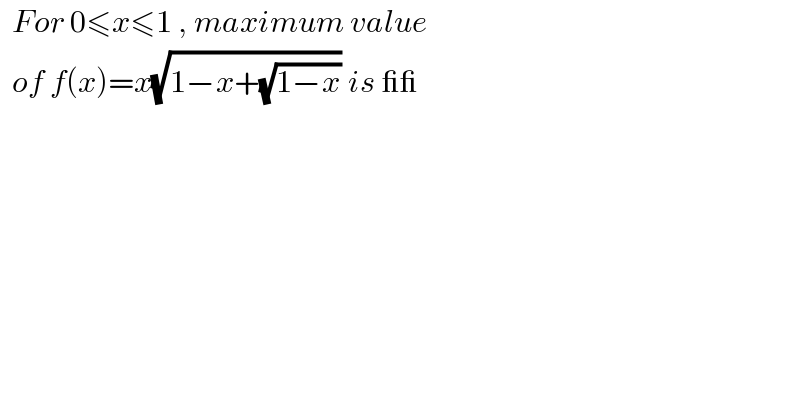   For 0≤x≤1 , maximum value    of f(x)=x(√(1−x+(√(1−x)))) is __  