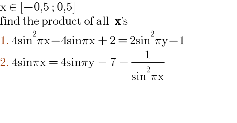 x ∈ [−0,5 ; 0,5]  find the product of all  x′s  1. 4sin^2 πx−4sinπx + 2 = 2sin^2 πy−1  2. 4sinπx = 4sinπy − 7 − (1/(sin^2 πx))  