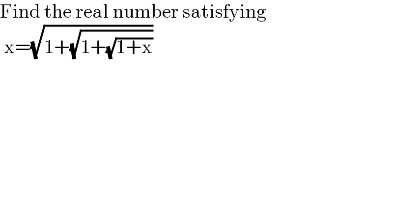 Find the real number satisfying   x=(√(1+(√(1+(√(1+x))))))  