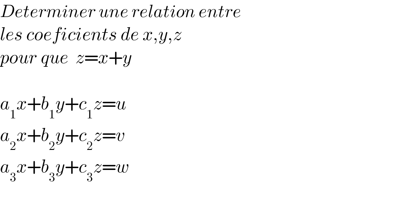 Determiner une relation entre  les coeficients de x,y,z   pour que  z=x+y    a_1 x+b_1 y+c_1 z=u  a_2 x+b_2 y+c_2 z=v  a_3 x+b_3 y+c_3 z=w    