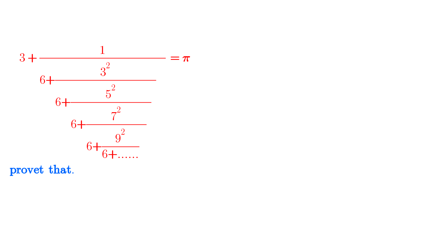                 3 + (1/(6+(3^2 /(6+(5^2 /(6+(7^2 /(6+(9^2 /(6+......))   ))  ))  ))    ))  = 𝛑      provet  that.        