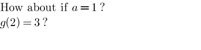 How  about  if  a = 1 ?  g(2) ≠ 3 ?  